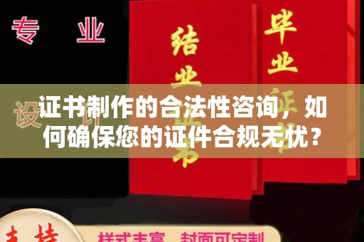 五峰证书制作的合法性咨询，如何确保您的证件合规无忧？