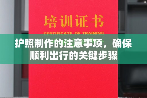 五峰护照制作的注意事项，确保顺利出行的关键步骤