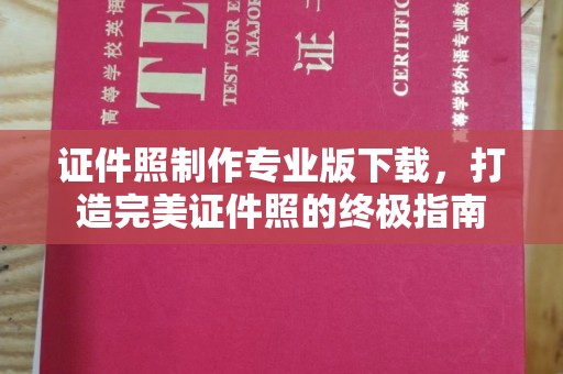 五峰证件照制作专业版下载，打造完美证件照的终极指南