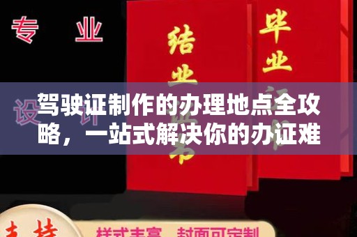 五峰驾驶证制作的办理地点全攻略，一站式解决你的办证难题