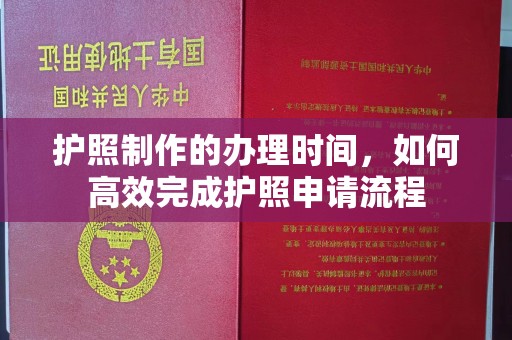 五峰护照制作的办理时间，如何高效完成护照申请流程