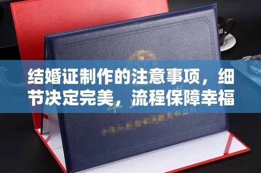 五峰结婚证制作的注意事项，细节决定完美，流程保障幸福