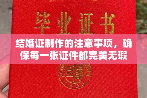 五峰结婚证制作的注意事项，确保每一张证件都完美无瑕